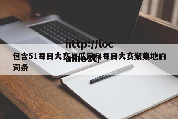 包含51每日大赛吃瓜黑料每日大赛聚集地的词条
