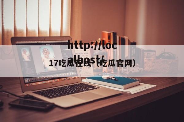 17吃瓜在线(吃瓜官网)